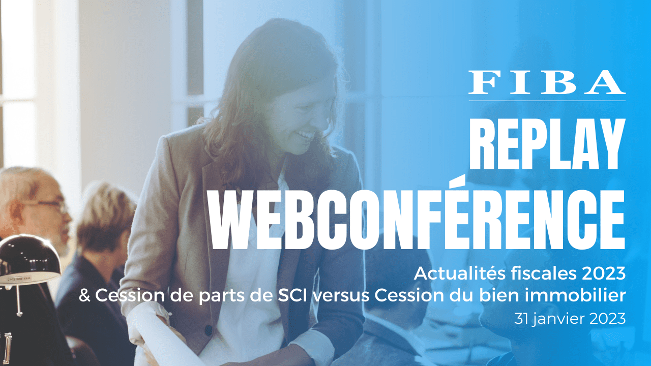 Lire la suite à propos de l’article [Replay] Webconférence | Actualités fiscales 2023 & Cession de parts de SCI versus cession du bien immobilier